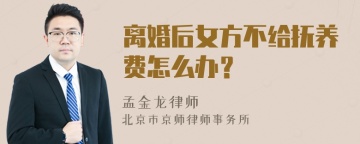 离婚后女方不给抚养费怎么办？