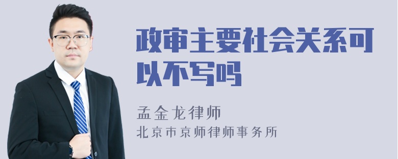 政审主要社会关系可以不写吗