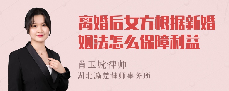 离婚后女方根据新婚姻法怎么保障利益