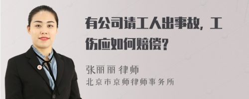 有公司请工人出事故, 工伤应如何赔偿?