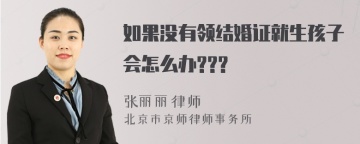 如果没有领结婚证就生孩子会怎么办???