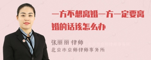 一方不想离婚一方一定要离婚的话该怎么办