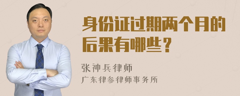 身份证过期两个月的后果有哪些？