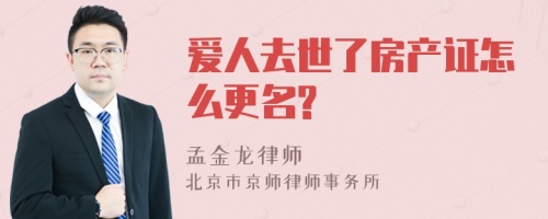 爱人去世了房产证怎么更名?