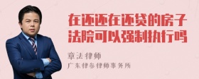 在还还在还贷的房子法院可以强制执行吗