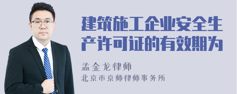 建筑施工企业安全生产许可证的有效期为