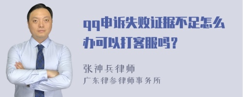 qq申诉失败证据不足怎么办可以打客服吗？