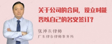 关于公司的合同，设立时能否以自己的名义签订？