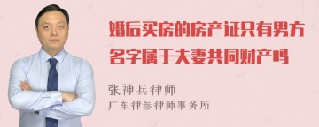 婚后买房的房产证只有男方名字属于夫妻共同财产吗