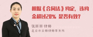 根据《合同法》约定，违约金超过20% 是否有效？