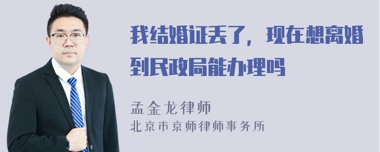 我结婚证丢了，现在想离婚到民政局能办理吗