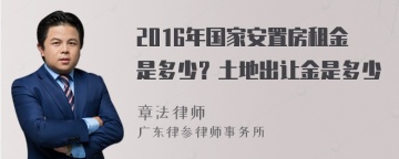 2016年国家安置房租金是多少？土地出让金是多少