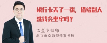 银行卡丢了一张，借给别人洗钱会坐牢吗？