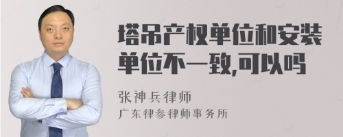 塔吊产权单位和安装单位不一致,可以吗