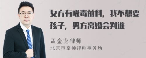 女方有吸毒前科，我不想要孩子，男方离婚会判谁