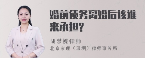 婚前债务离婚后该谁来承担?