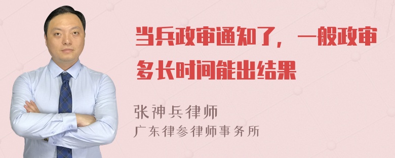 当兵政审通知了，一般政审多长时间能出结果