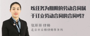 以任务为期限的劳动合同属于订立劳动合同的合同吗？