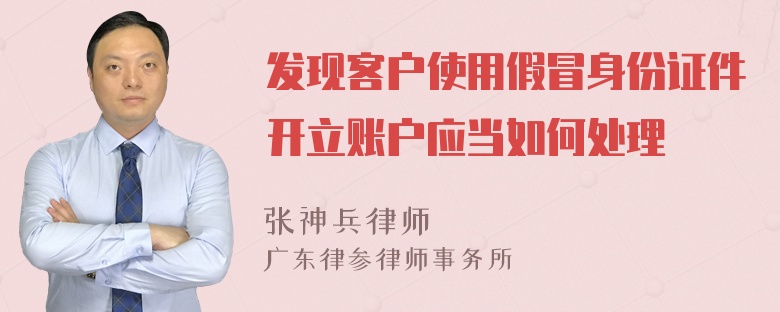 发现客户使用假冒身份证件开立账户应当如何处理