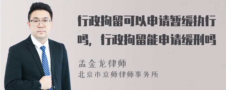 行政拘留可以申请暂缓执行吗，行政拘留能申请缓刑吗