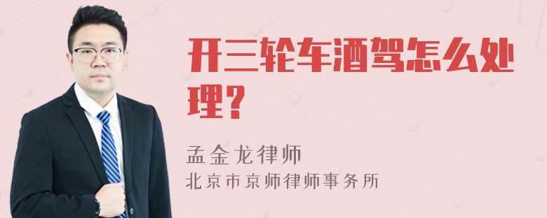 开三轮车酒驾怎么处理？