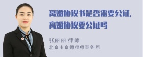 离婚协议书是否需要公证,离婚协议要公证吗