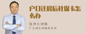 户口迁移后社保卡怎么办
