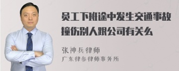 员工下班途中发生交通事故撞伤别人跟公司有关么