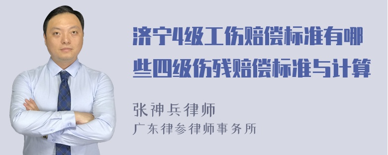 济宁4级工伤赔偿标准有哪些四级伤残赔偿标准与计算