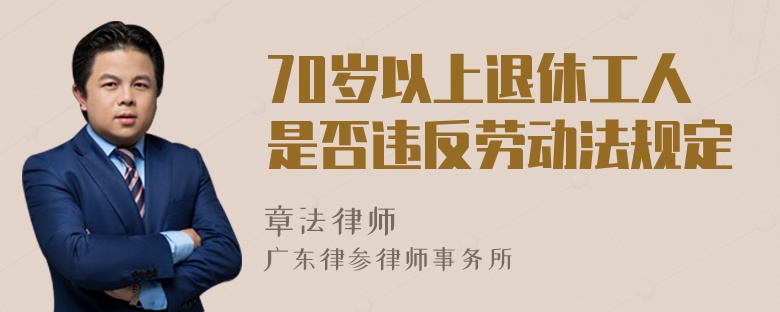 70岁以上退休工人是否违反劳动法规定