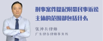 刑事案件提起附带民事诉讼主体的范围都包括什么