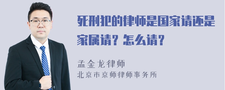 死刑犯的律师是国家请还是家属请？怎么请？