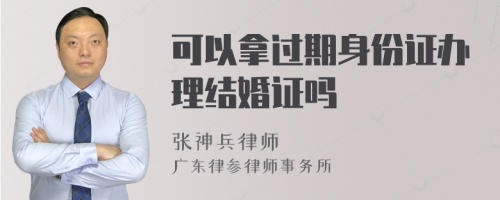 可以拿过期身份证办理结婚证吗