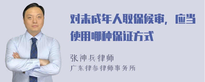 对未成年人取保候审，应当使用哪种保证方式