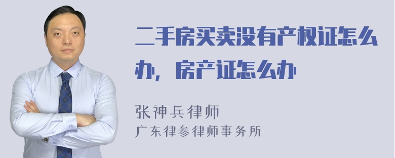 二手房买卖没有产权证怎么办，房产证怎么办