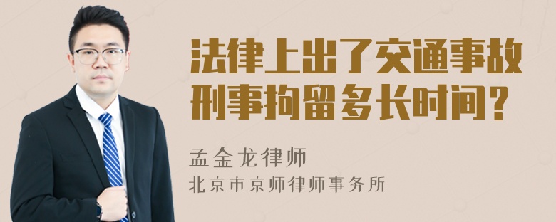 法律上出了交通事故刑事拘留多长时间？