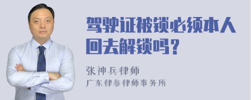 驾驶证被锁必须本人回去解锁吗？