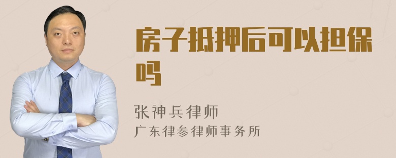 房子抵押后可以担保吗