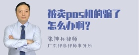 被卖pos机的骗了怎么办啊？