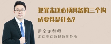 犯罪未遂必须具备的三个构成要件是什么?