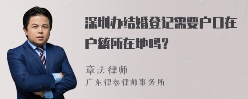 深圳办结婚登记需要户口在户籍所在地吗？