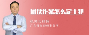 团伙作案怎么定主犯