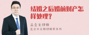 结婚之后婚前财产怎样处理？