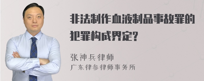 非法制作血液制品事故罪的犯罪构成界定?