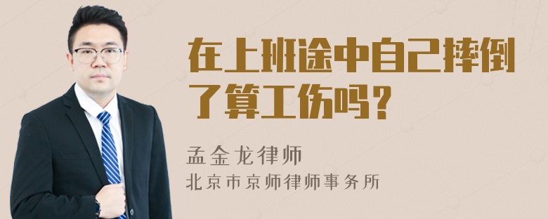 在上班途中自己摔倒了算工伤吗？