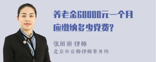 养老金60000元一个月应缴纳多少党费?