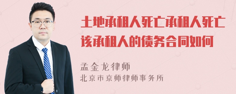 土地承租人死亡承租人死亡该承租人的债务合同如何