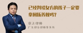 已经判给女方的孩子一定要拿回抚养权吗？