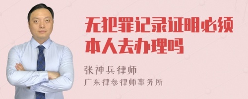 无犯罪记录证明必须本人去办理吗