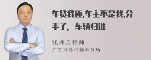 车贷我还,车主不是我,分手了，车辆归谁